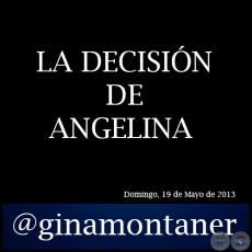 LA DECISIÓN DE ANGELINA - Por GINA MONTANER - Domingo, 19 de Mayo de 2013 